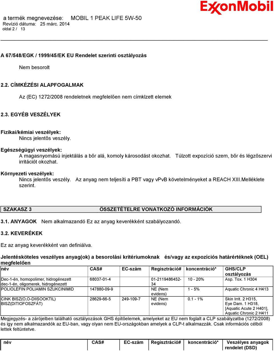 Az anyag nem teljesíti a PBT vagy vpvb követelményeket a REACH XIII.Melléklete szerint. SZAKASZ 3 ÖSSZETÉTELRE VONATKOZÓ INFORMÁCIÓK 3.1.