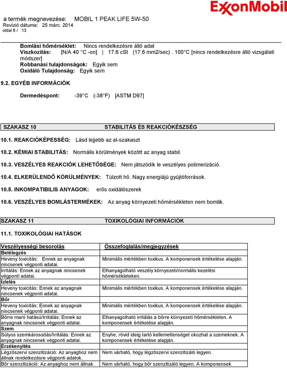 EGYÉB INFORMÁCIÓK Dermedéspont: -39 C (-38 F) [ASTM D97] SZAKASZ 10 STABILITÁS ÉS REAKCIÓKÉSZSÉG 10.1. REAKCIÓKÉPESSÉG: Lásd lejjebb az al-szakaszt 10.2.