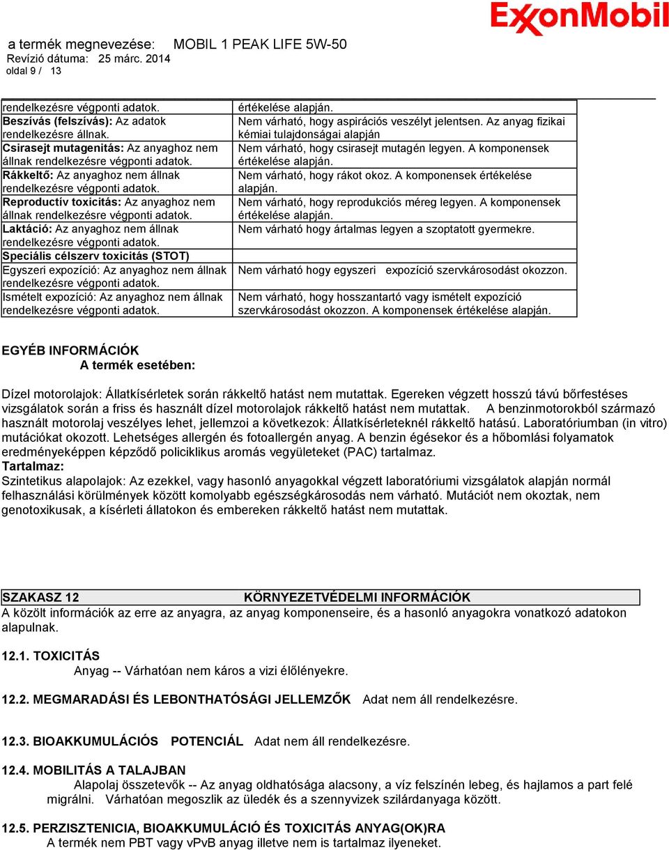 Rákkeltő: Az anyaghoz nem állnak Nem várható, hogy rákot okoz. A komponensek értékelése rendelkezésre végponti adatok. alapján.