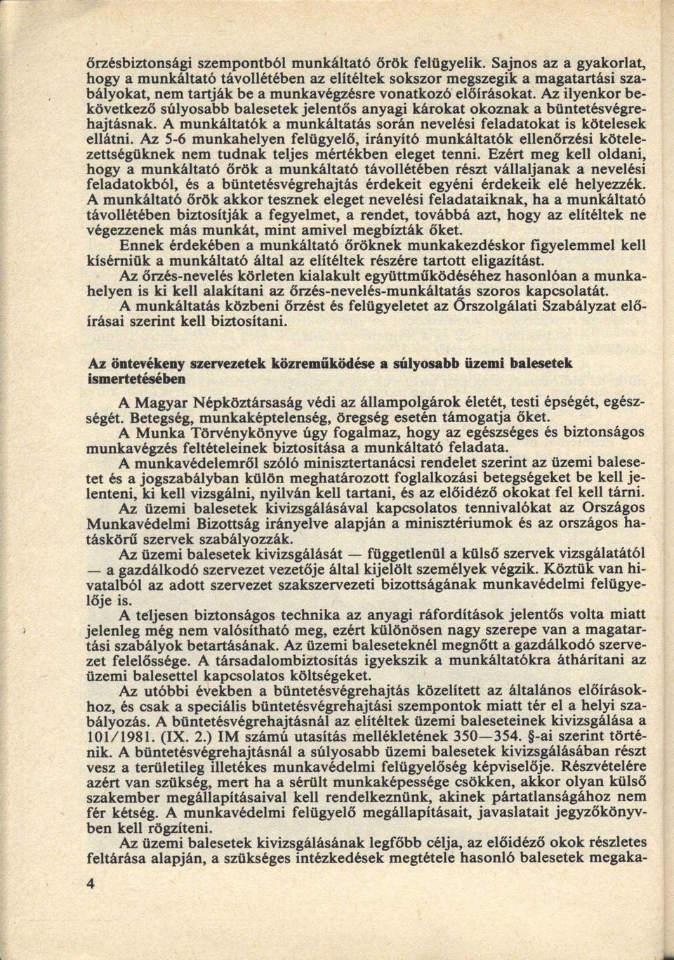 Az ilyenkor bekövetkező súlyosabb balesetek jelentős anyagi károkat okoznak a büntetésvégrehajtásnak. A munkáltatók a munkáltatás során nevelési feladatokat is kötelesek ellátni.