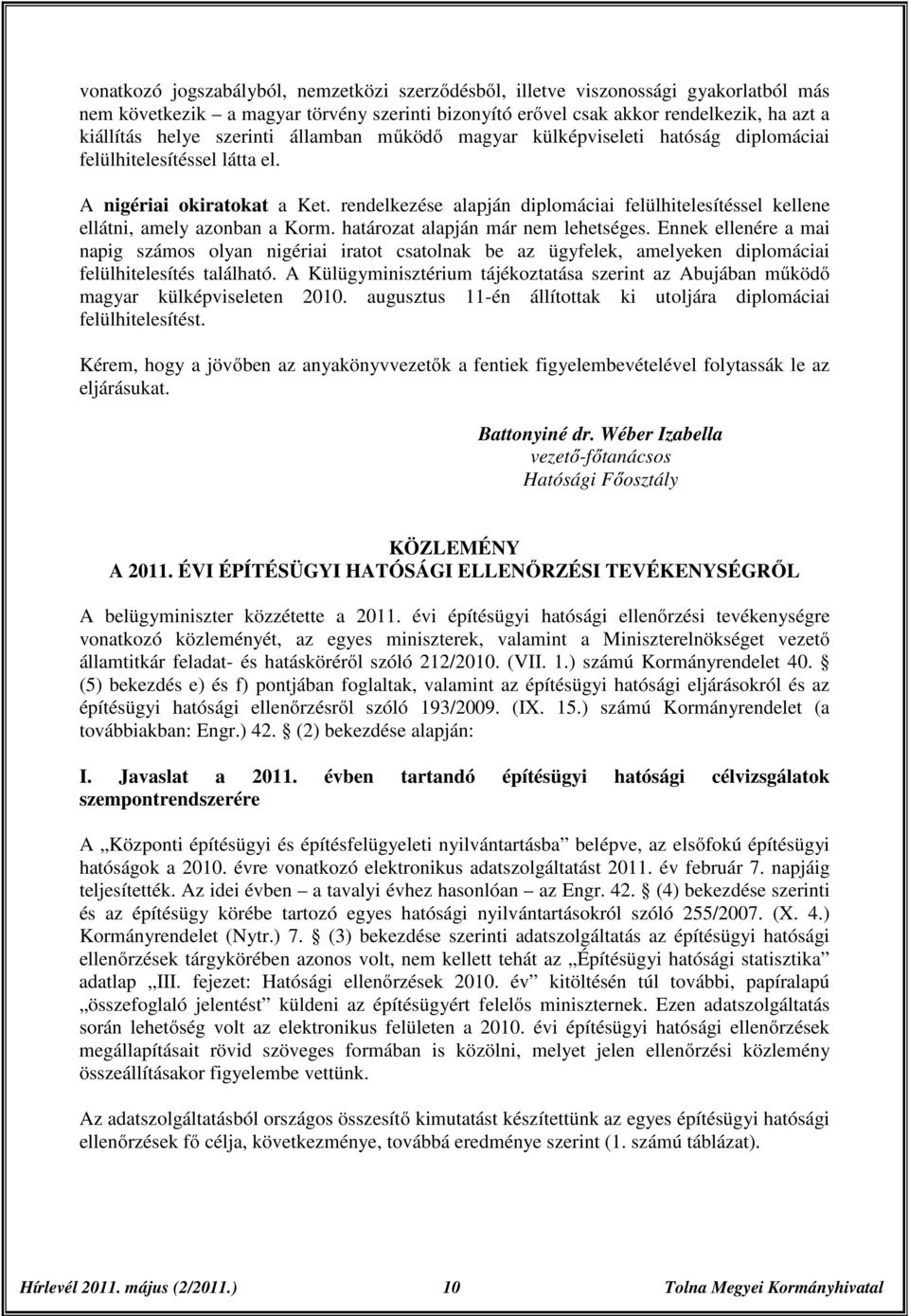 rendelkezése alapján diplomáciai felülhitelesítéssel kellene ellátni, amely azonban a Korm. határozat alapján már nem lehetséges.