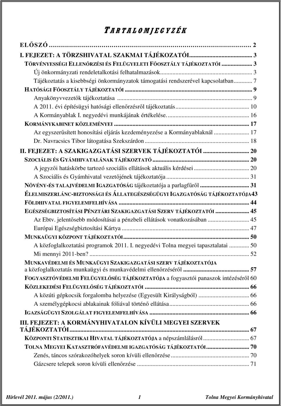 .. 9 Anyakönyvvezetők tájékoztatása... 9 A 2011. évi építésügyi hatósági ellenőrzésről tájékoztatás... 10 A Kormányablak I. negyedévi munkájának értékelése... 16 KORMÁNYKABINET KÖZLEMÉNYEI.