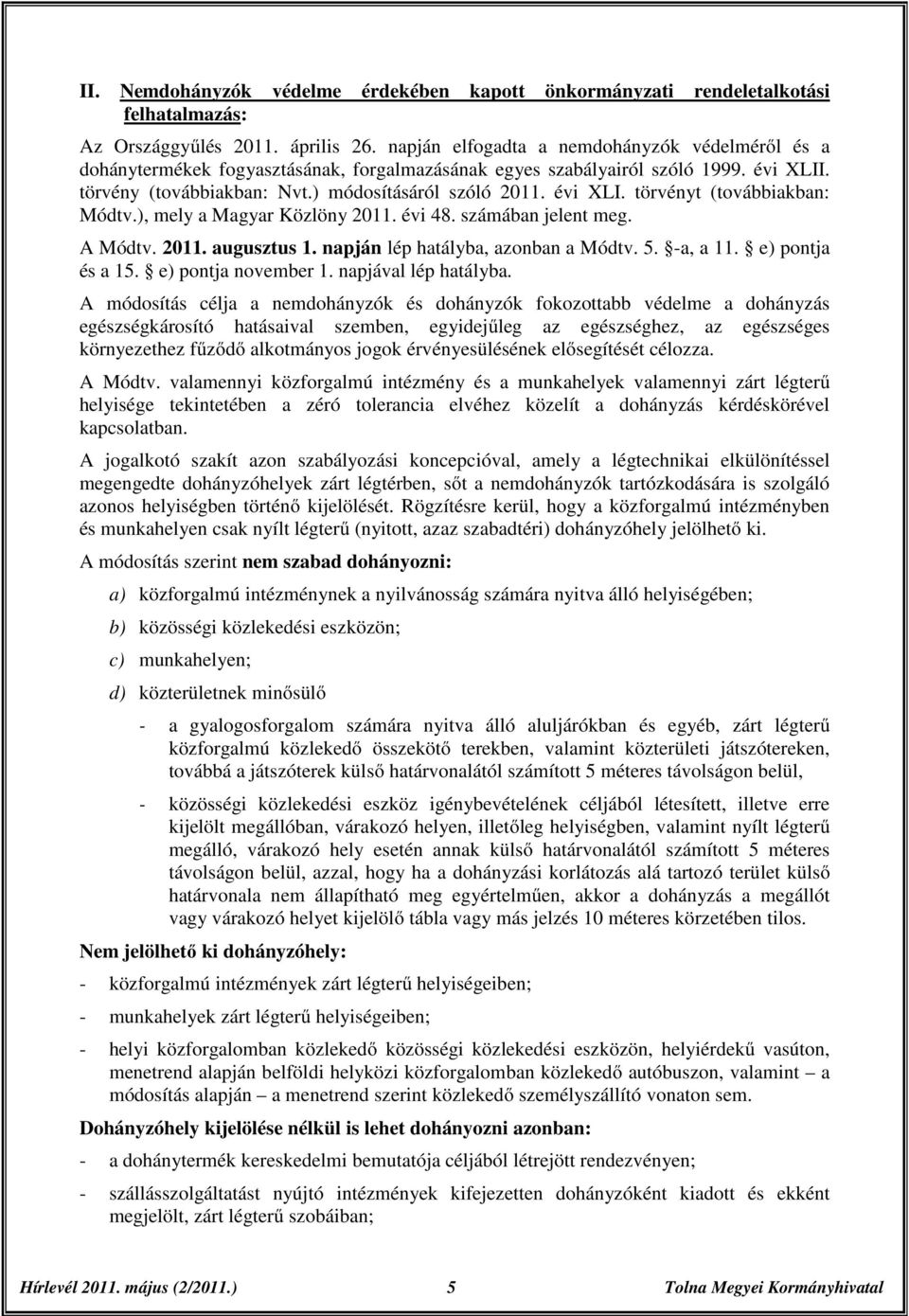 ), mely a Magyar Közlöny 2011. évi 48. számában jelent meg. A Módtv. 2011. augusztus 1. napján lép hatályba, azonban a Módtv. 5. -a, a 11. e) pontja és a 15. e) pontja november 1.