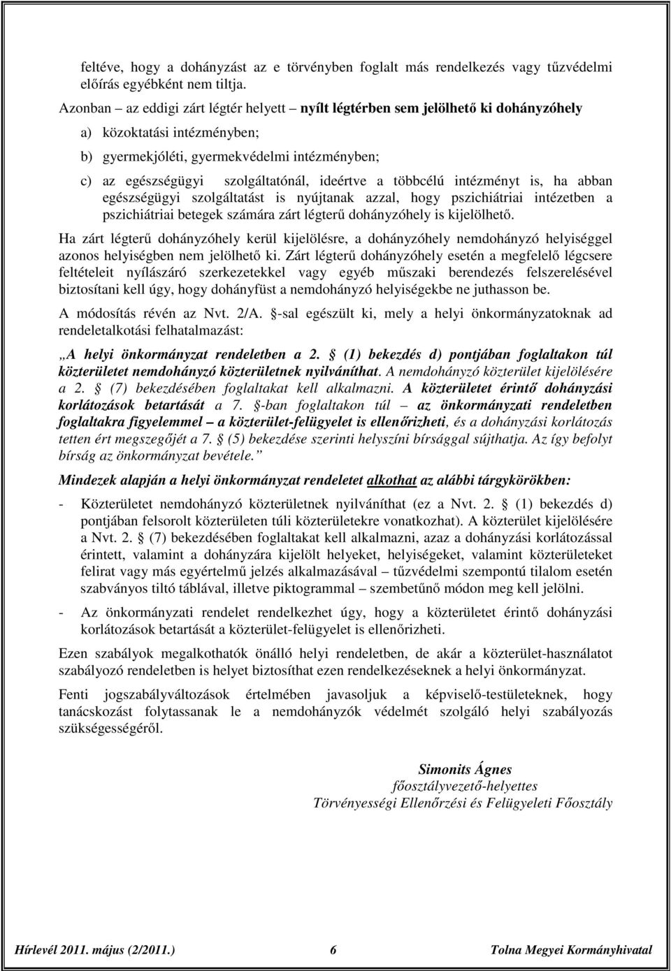 ideértve a többcélú intézményt is, ha abban egészségügyi szolgáltatást is nyújtanak azzal, hogy pszichiátriai intézetben a pszichiátriai betegek számára zárt légterű dohányzóhely is kijelölhető.