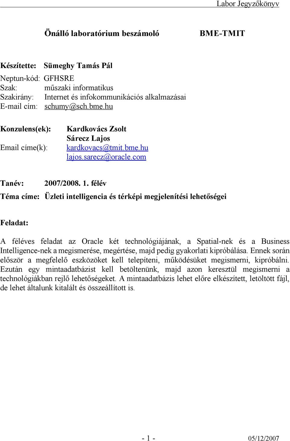 félév Téma címe: Üzleti intelligencia és térképi megjelenítési lehetőségei Feladat: A féléves feladat az Oracle két technológiájának, a Spatial-nek és a Business Intelligence-nek a megismerése,