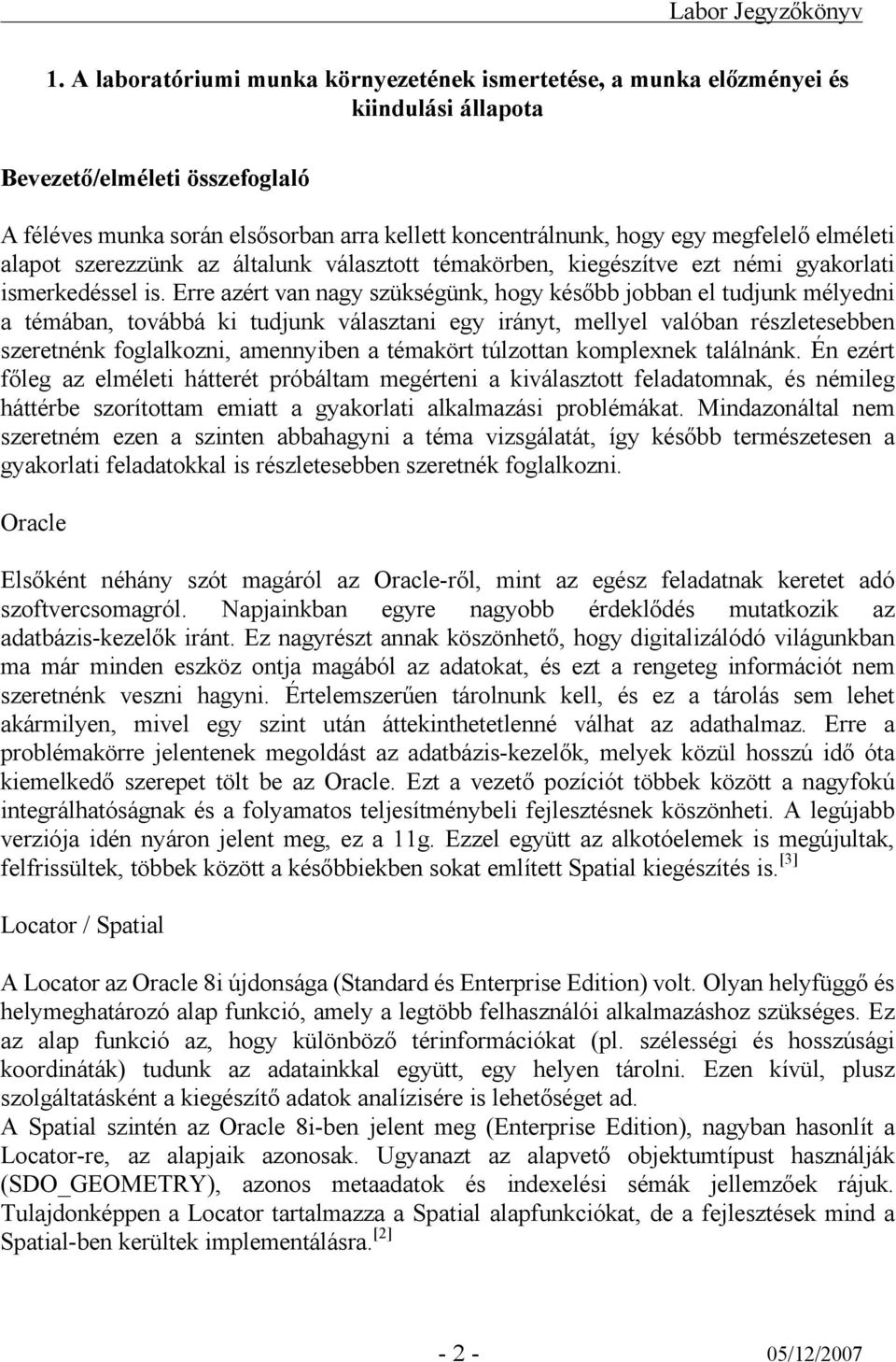 Erre azért van nagy szükségünk, hogy később jobban el tudjunk mélyedni a témában, továbbá ki tudjunk választani egy irányt, mellyel valóban részletesebben szeretnénk foglalkozni, amennyiben a