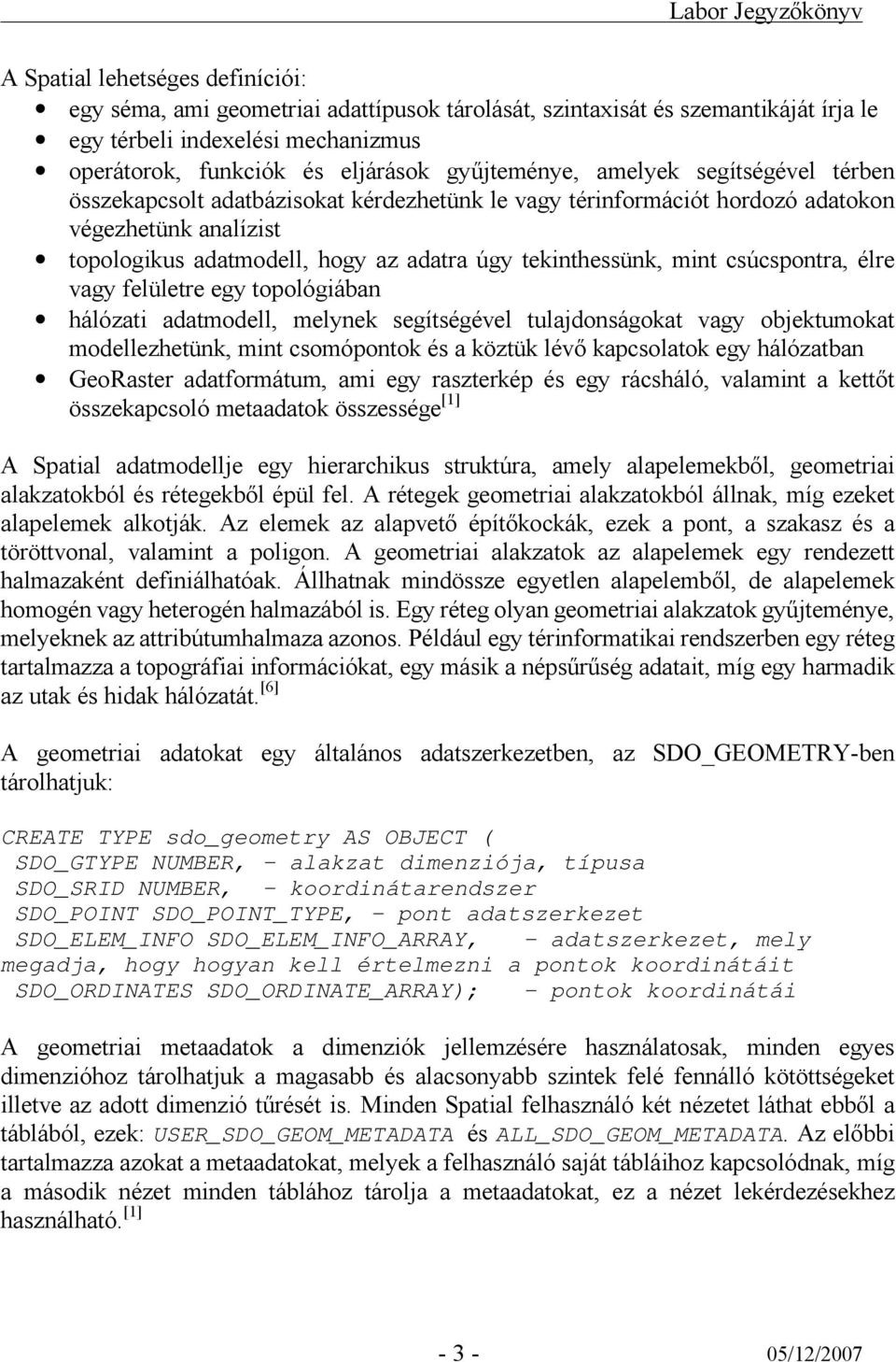 csúcspontra, élre vagy felületre egy topológiában hálózati adatmodell, melynek segítségével tulajdonságokat vagy objektumokat modellezhetünk, mint csomópontok és a köztük lévő kapcsolatok egy