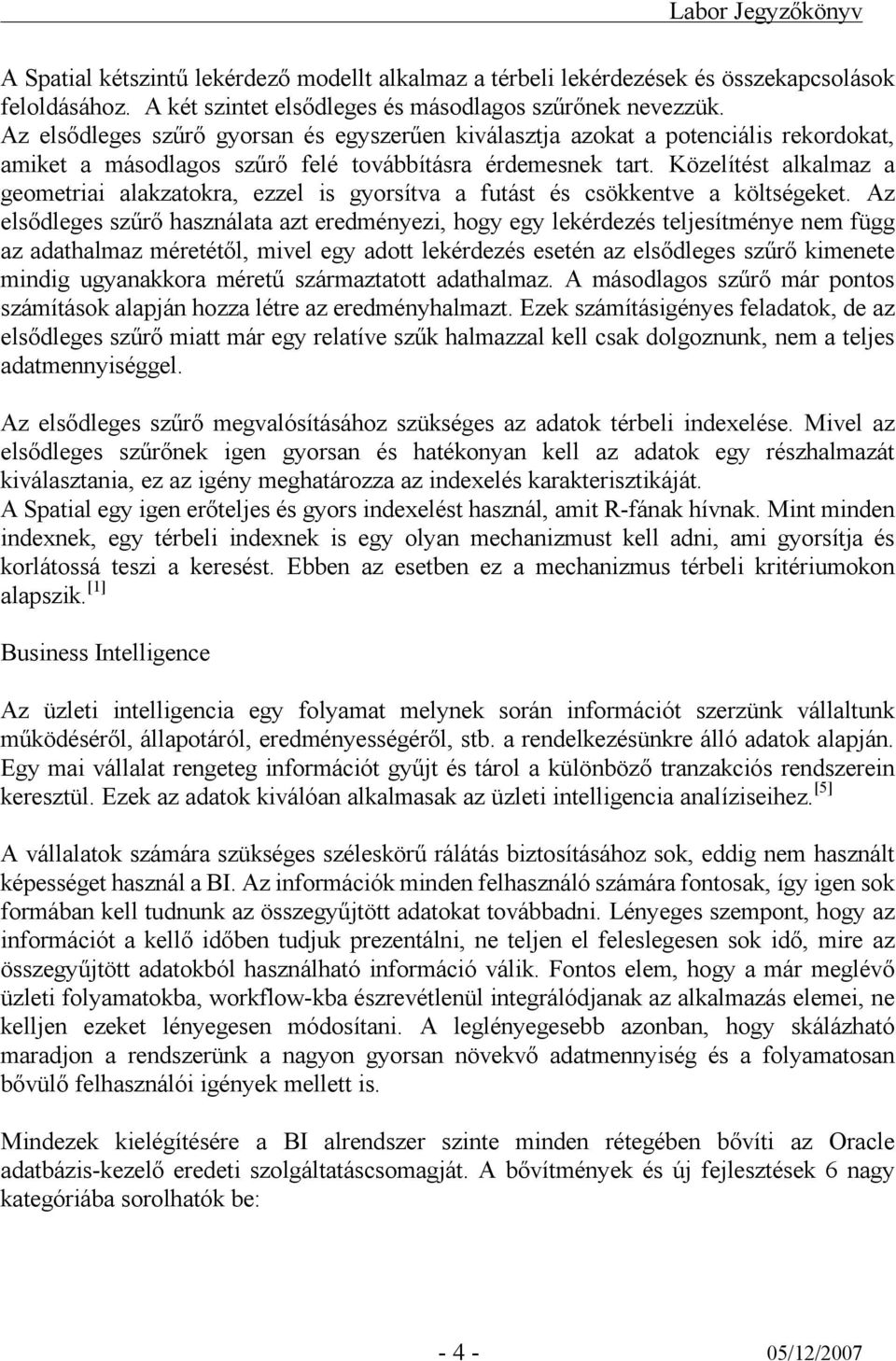 Közelítést alkalmaz a geometriai alakzatokra, ezzel is gyorsítva a futást és csökkentve a költségeket.