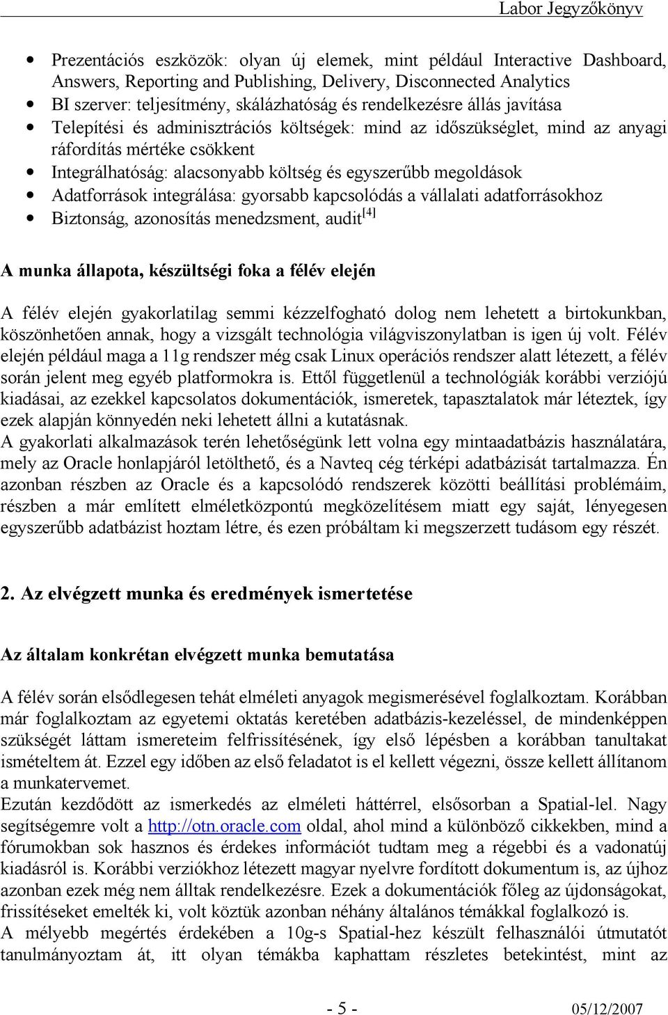 Adatforrások integrálása: gyorsabb kapcsolódás a vállalati adatforrásokhoz Biztonság, azonosítás menedzsment, audit [4] A munka állapota, készültségi foka a félév elején A félév elején gyakorlatilag