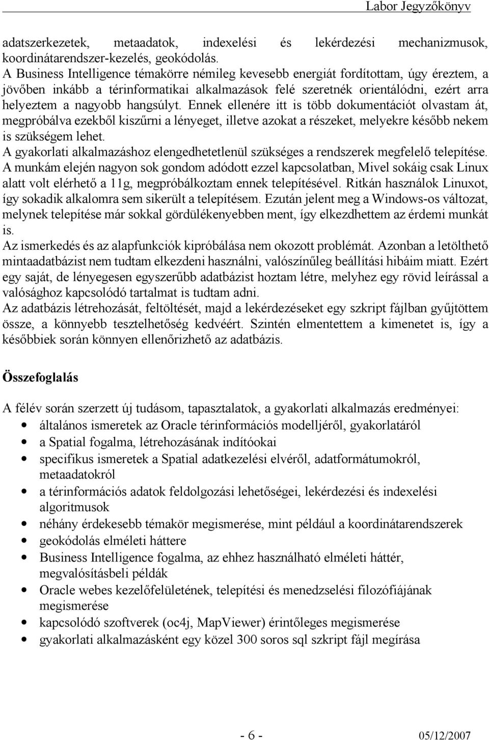 hangsúlyt. Ennek ellenére itt is több dokumentációt olvastam át, megpróbálva ezekből kiszűrni a lényeget, illetve azokat a részeket, melyekre később nekem is szükségem lehet.