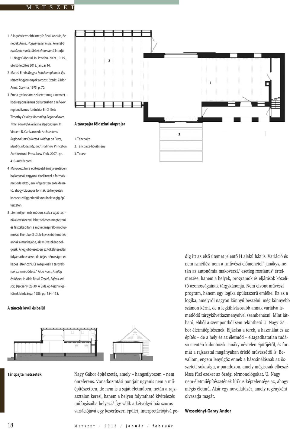 3 Erre a gyakorlatra született meg a nemzetközi regionalizmus diskurzusban a reflexív regionalizmus fordulata. Errõl lásd: Timothy Cassidy: Becoming Regional over Time: Toward a Reflexive Regionalism.