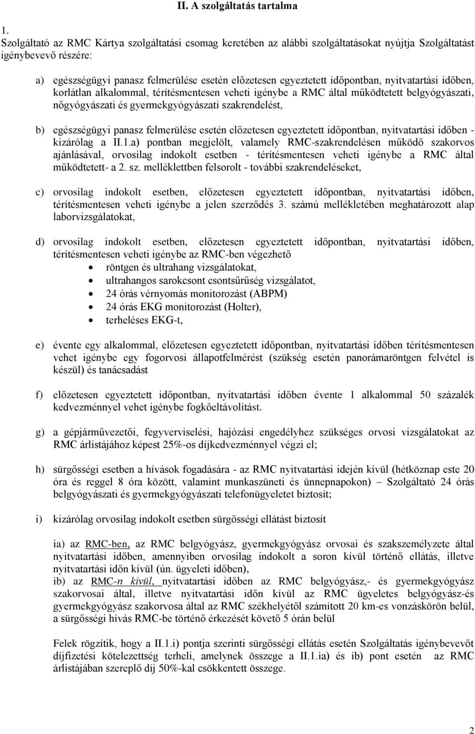 nyitvatartási időben, korlátlan alkalommal, térítésmentesen veheti igénybe a RMC által működtetett belgyógyászati, nőgyógyászati és gyermekgyógyászati szakrendelést, b) egészségügyi panasz