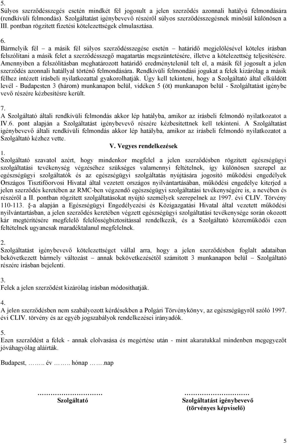 Bármelyik fél a másik fél súlyos szerződésszegése esetén határidő megjelölésével köteles írásban felszólítani a másik felet a szerződésszegő magatartás megszüntetésére, illetve a kötelezettség