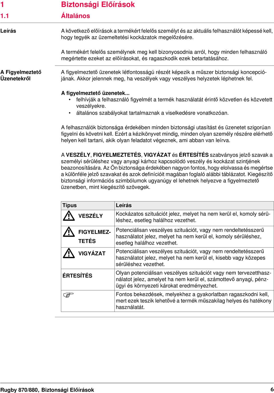 A Figyelmeztető Üzenetekről A figyelmeztető üzenetek létfontosságú részét képezik a műszer biztonsági koncepciójának. Akkor jelennek meg, ha veszélyek vagy veszélyes helyzetek léphetnek fel.