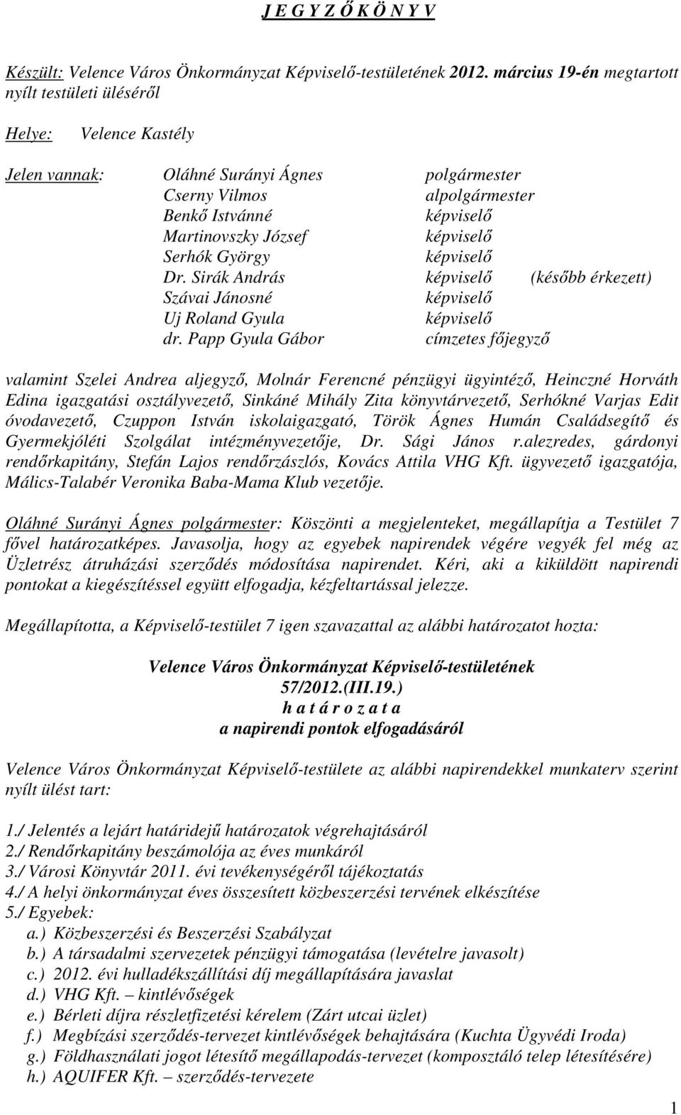 képviselő Serhók György képviselő Dr. Sirák András képviselő (később érkezett) Szávai Jánosné képviselő Uj Roland Gyula képviselő dr.