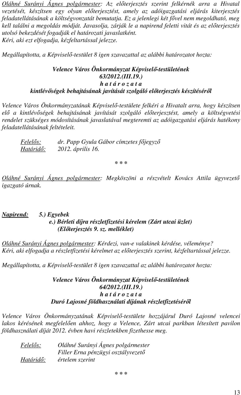 Javasolja, zárják le a napirend feletti vitát és az előterjesztés utolsó bekezdését fogadják el határozati javaslatként. Kéri, aki ezt elfogadja, kézfeltartással jelezze.