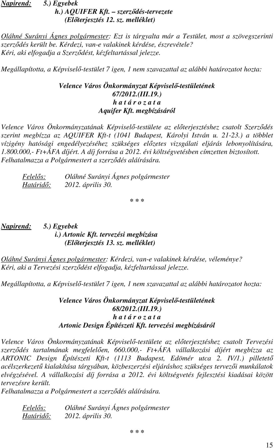 Megállapította, a Képviselő-testület 7 igen, 1 nem szavazattal az alábbi határozatot hozta: 67/2012.(III.19.) Aquifer Kft.