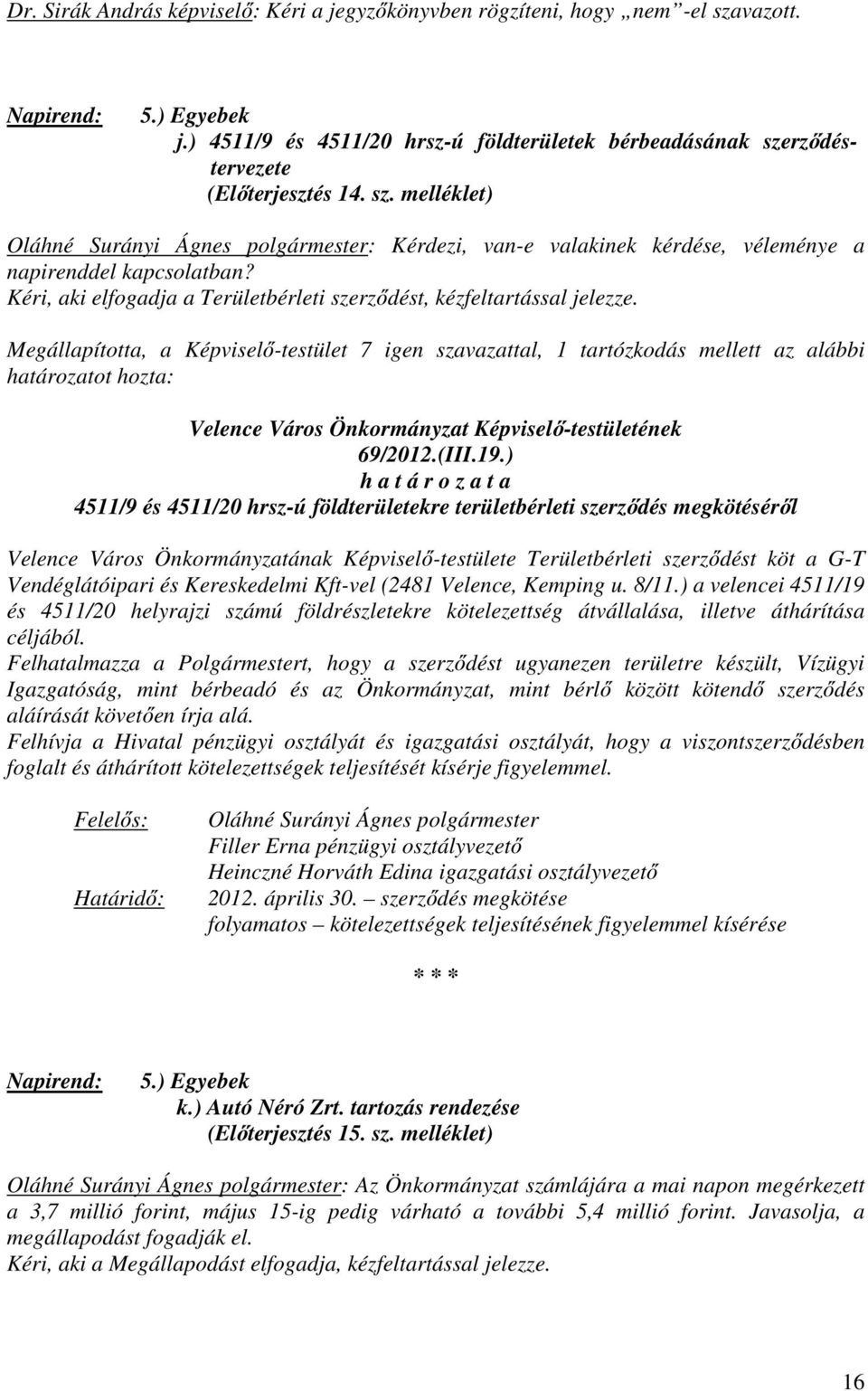 ) 4511/9 és 4511/20 hrsz-ú földterületekre területbérleti szerződés megkötéséről Velence Város Önkormányzatának Képviselő-testülete Területbérleti szerződést köt a G-T Vendéglátóipari és Kereskedelmi