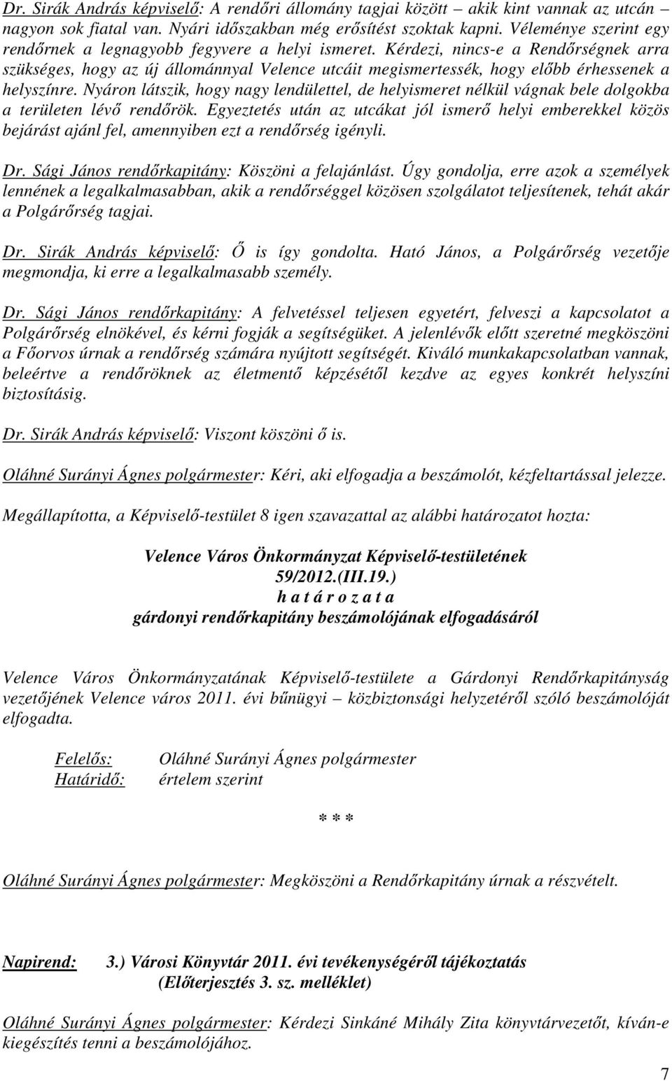 Kérdezi, nincs-e a Rendőrségnek arra szükséges, hogy az új állománnyal Velence utcáit megismertessék, hogy előbb érhessenek a helyszínre.