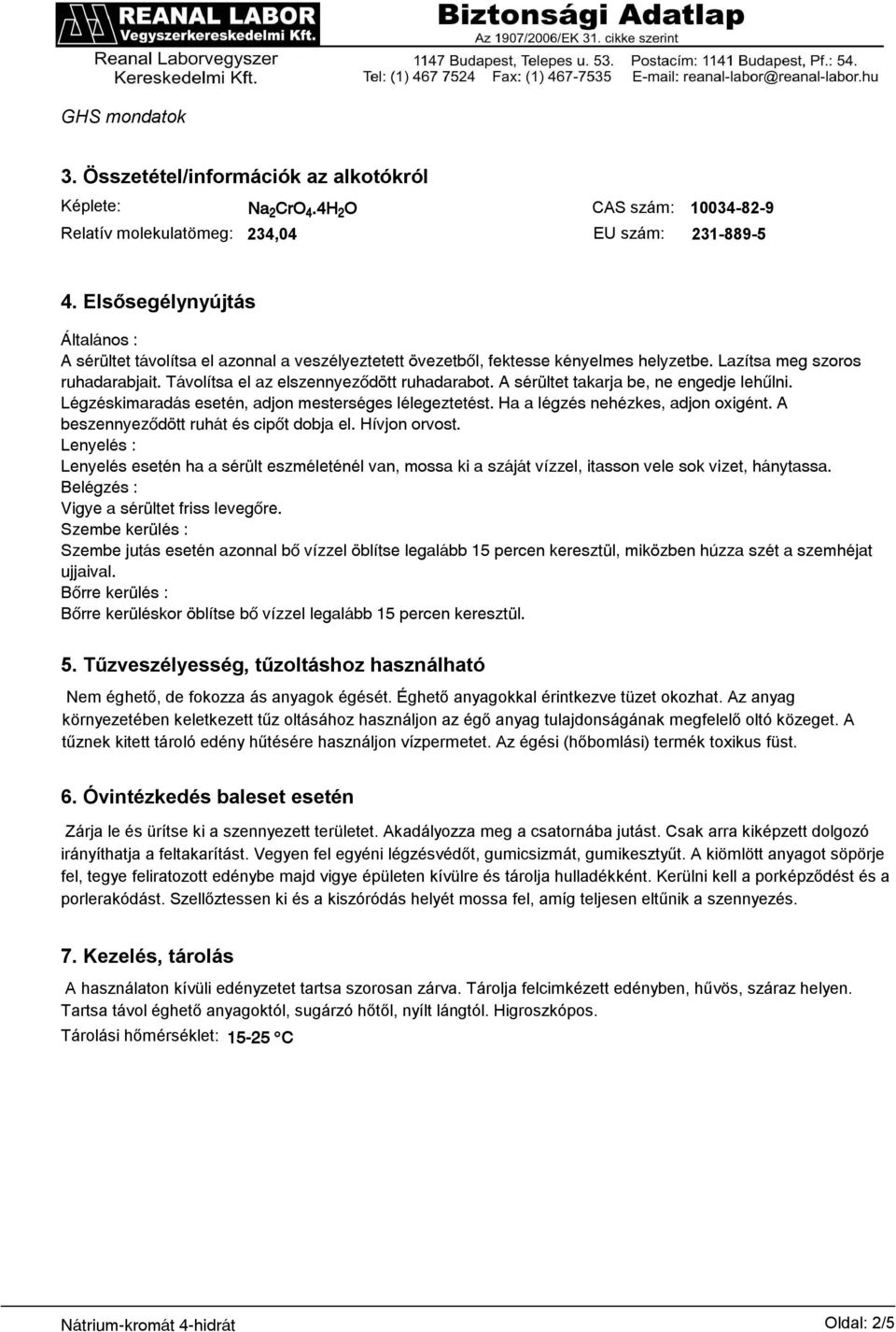 A sérültet takarja be, ne engedje lehűlni. Légzéskimaradás esetén, adjon mesterséges lélegeztetést. Ha a légzés nehézkes, adjon oxigént. A beszennyeződött ruhát és cipőt dobja el. Hívjon orvost.