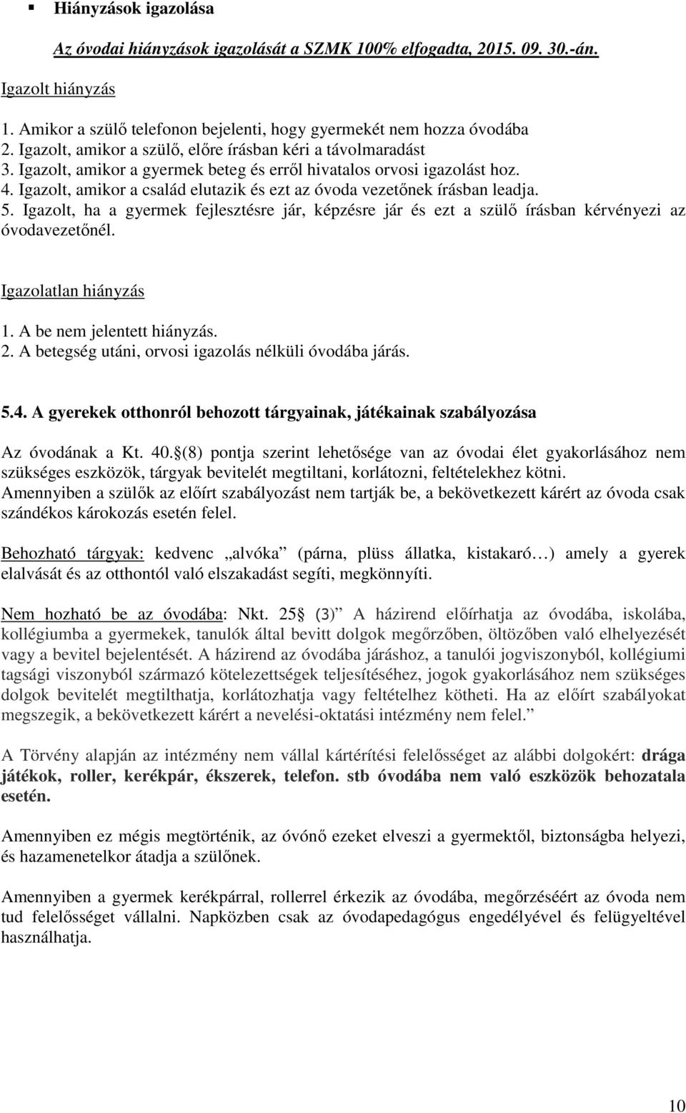 Igazolt, amikor a család elutazik és ezt az óvoda vezetőnek írásban leadja. 5. Igazolt, ha a gyermek fejlesztésre jár, képzésre jár és ezt a szülő írásban kérvényezi az óvodavezetőnél.