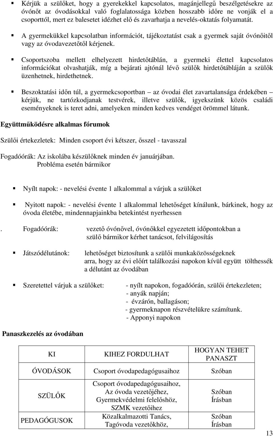 Csoportszoba mellett elhelyezett hirdetőtáblán, a gyermeki élettel kapcsolatos információkat olvashatják, míg a bejárati ajtónál lévő szülők hirdetőtábláján a szülők üzenhetnek, hirdethetnek.