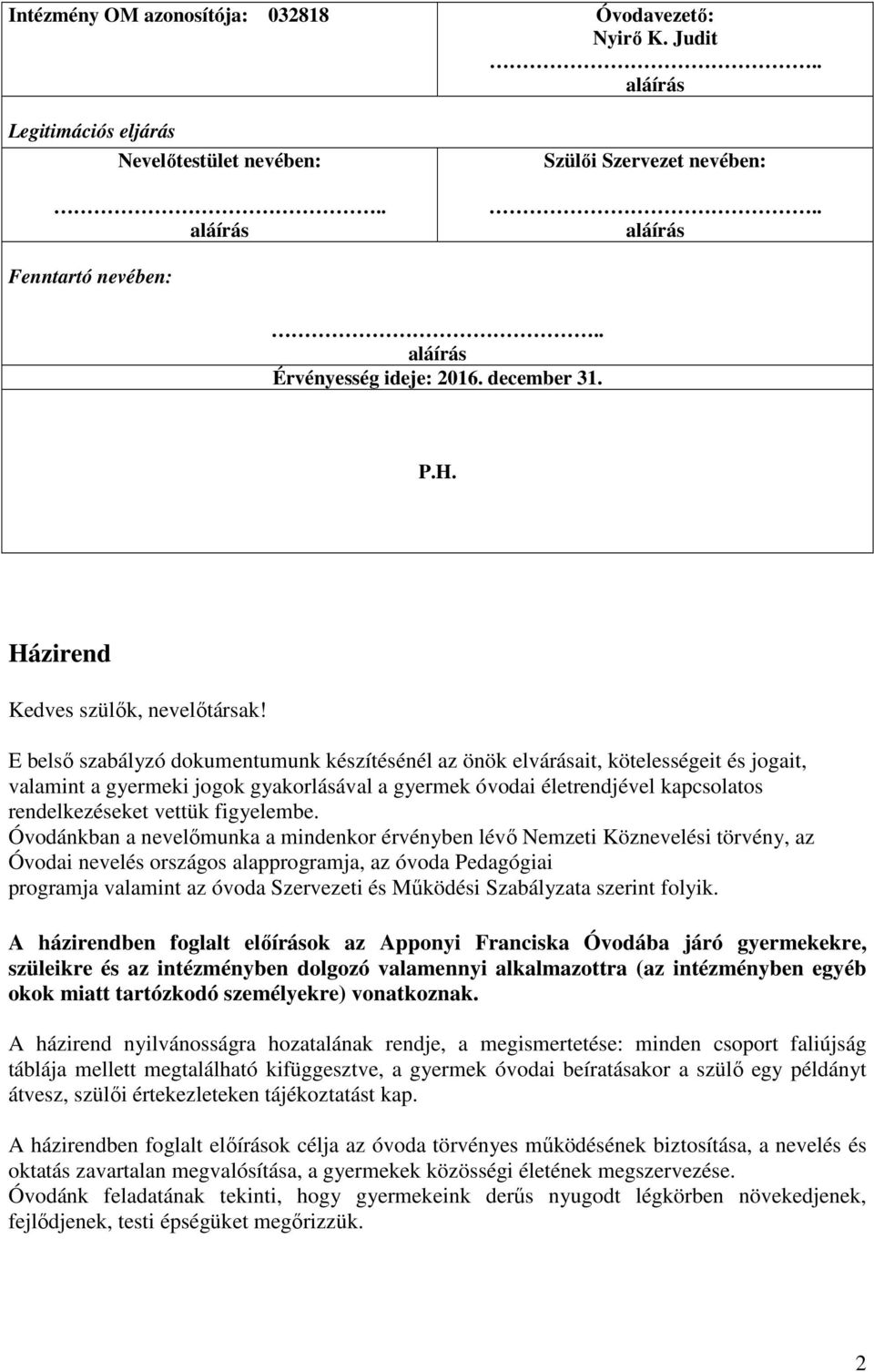 E belső szabályzó dokumentumunk készítésénél az önök elvárásait, kötelességeit és jogait, valamint a gyermeki jogok gyakorlásával a gyermek óvodai életrendjével kapcsolatos rendelkezéseket vettük