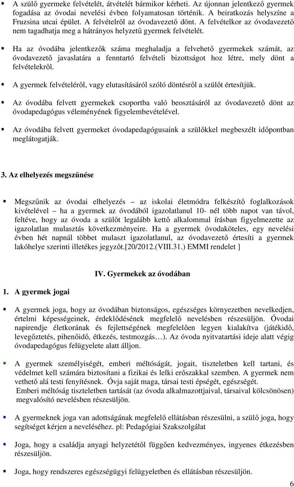 Ha az óvodába jelentkezők száma meghaladja a felvehető gyermekek számát, az óvodavezető javaslatára a fenntartó felvételi bizottságot hoz létre, mely dönt a felvételekről.