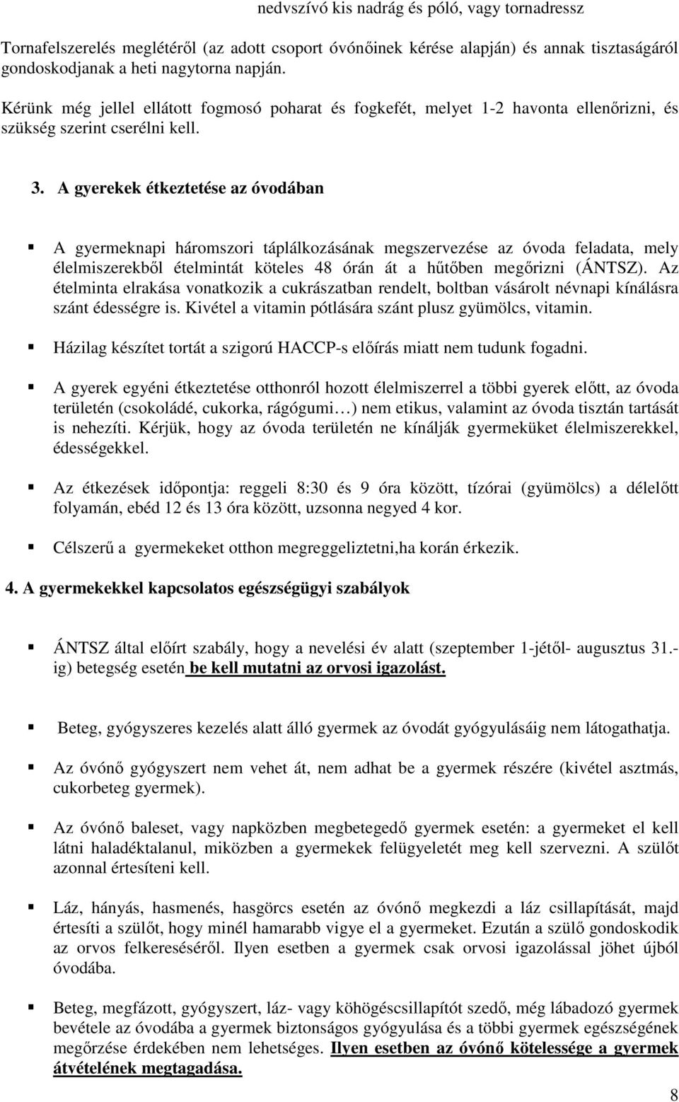 A gyerekek étkeztetése az óvodában A gyermeknapi háromszori táplálkozásának megszervezése az óvoda feladata, mely élelmiszerekből ételmintát köteles 48 órán át a hűtőben megőrizni (ÁNTSZ).