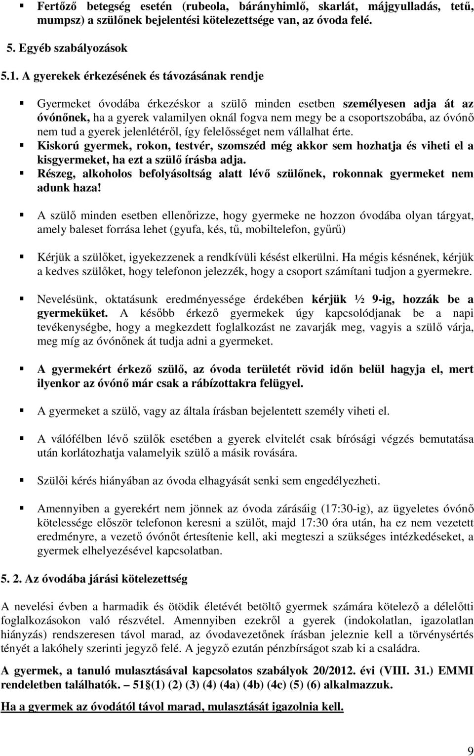 óvónő nem tud a gyerek jelenlétéről, így felelősséget nem vállalhat érte. Kiskorú gyermek, rokon, testvér, szomszéd még akkor sem hozhatja és viheti el a kisgyermeket, ha ezt a szülő írásba adja.