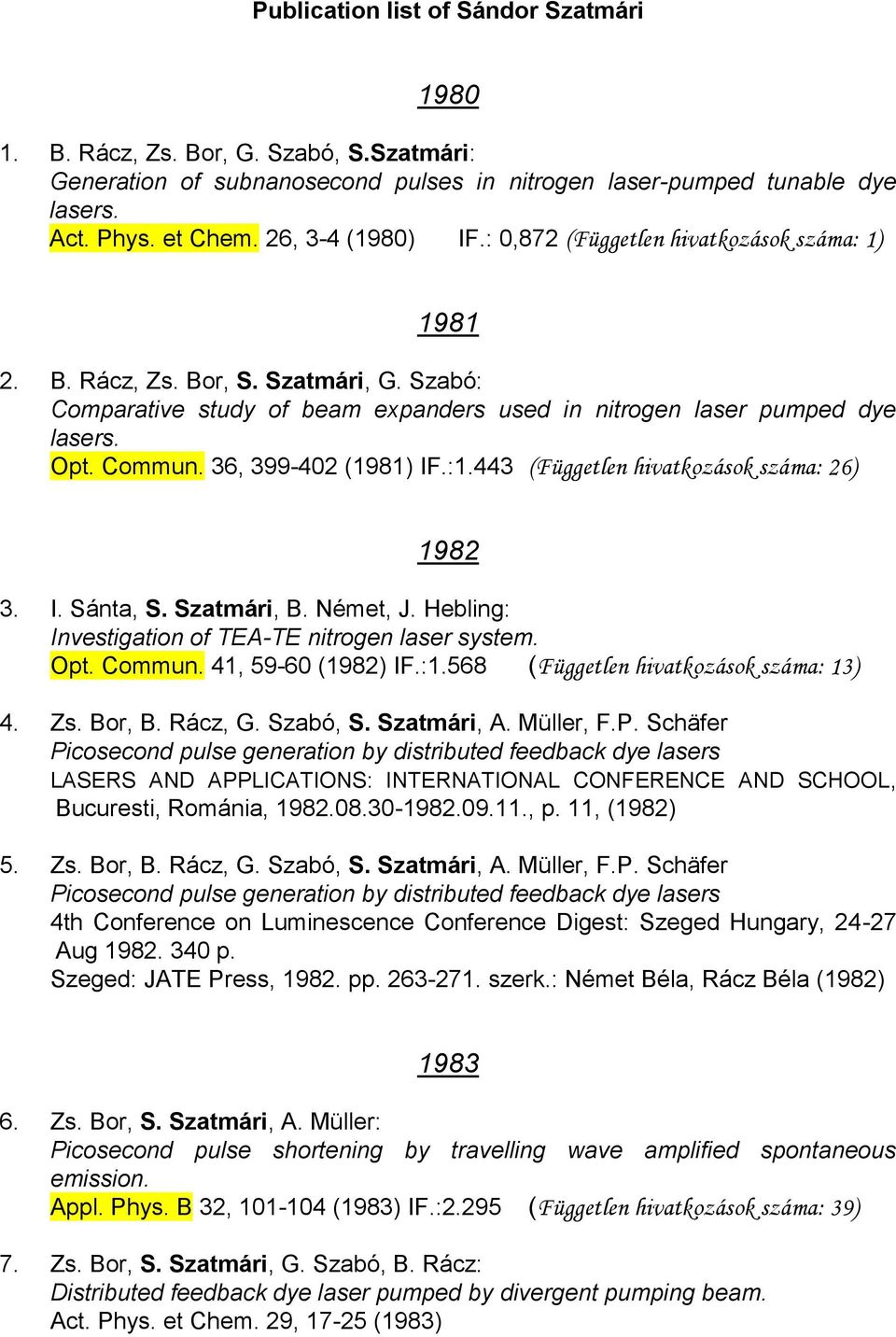 36, 399-402 (1981) IF.:1.443 (Független hivatkozások száma: 26) 1982 3. I. Sánta, S. Szatmári, B. Német, J. Hebling: Investigation of TEA-TE nitrogen laser system. Opt. Commun. 41, 59-60 (1982) IF.:1.568 (Független hivatkozások száma: 13) 4.