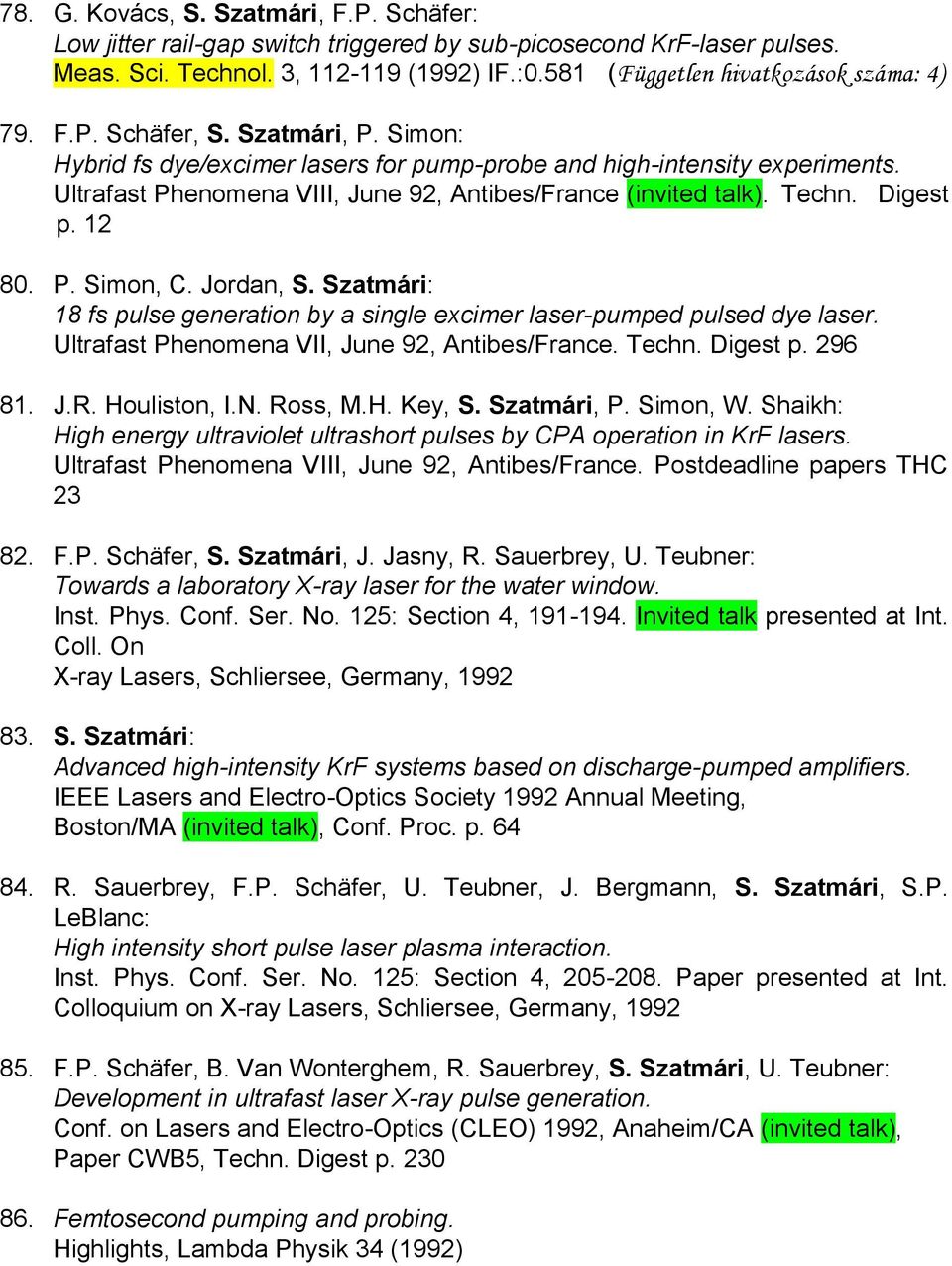 12 80. P. Simon, C. Jordan, S. Szatmári: 18 fs pulse generation by a single excimer laser-pumped pulsed dye laser. Ultrafast Phenomena VII, June 92, Antibes/France. Techn. Digest p. 296 81. J.R.