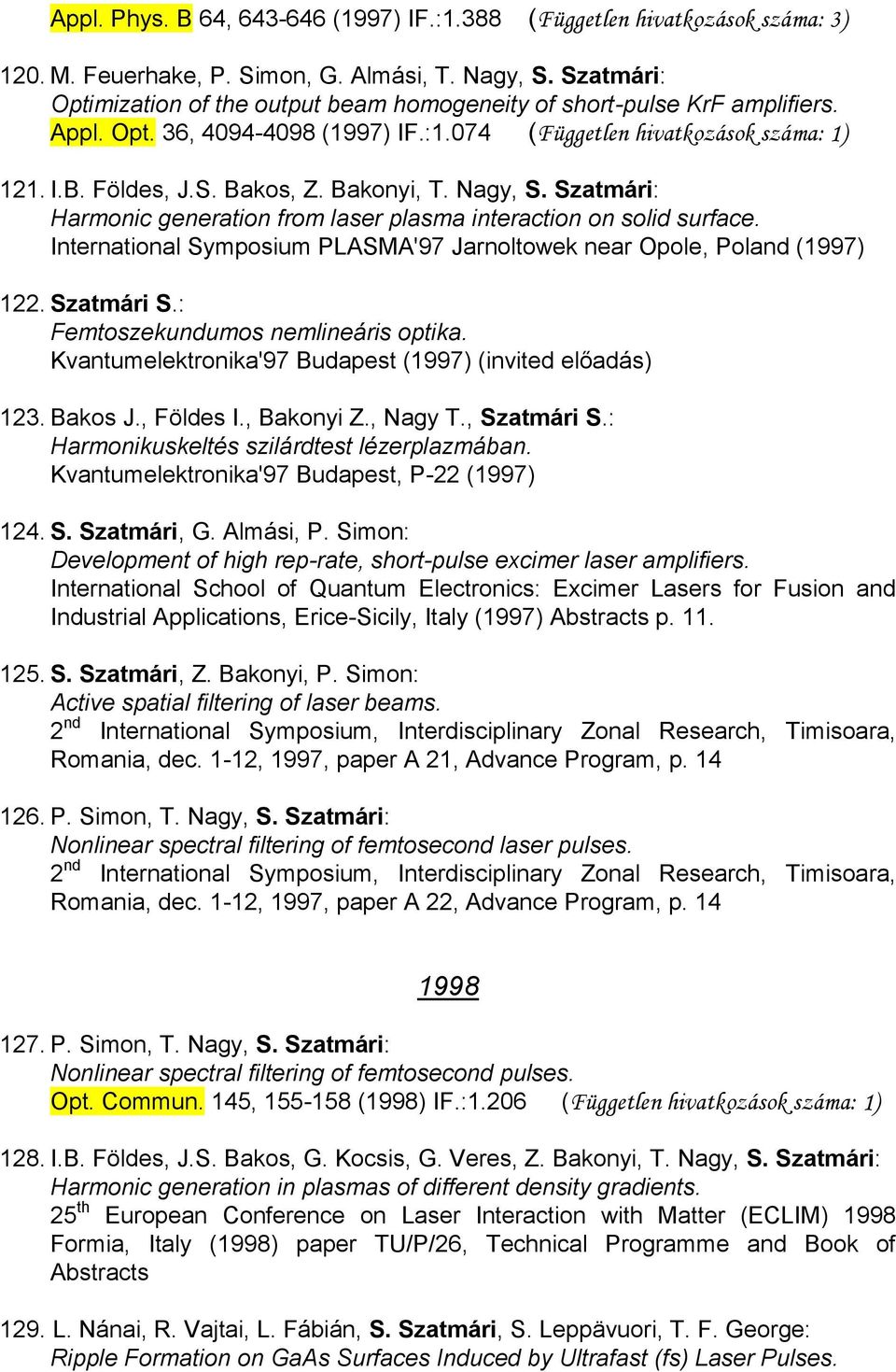 Bakonyi, T. Nagy, S. Szatmári: Harmonic generation from laser plasma interaction on solid surface. International Symposium PLASMA'97 Jarnoltowek near Opole, Poland (1997) 122. Szatmári S.