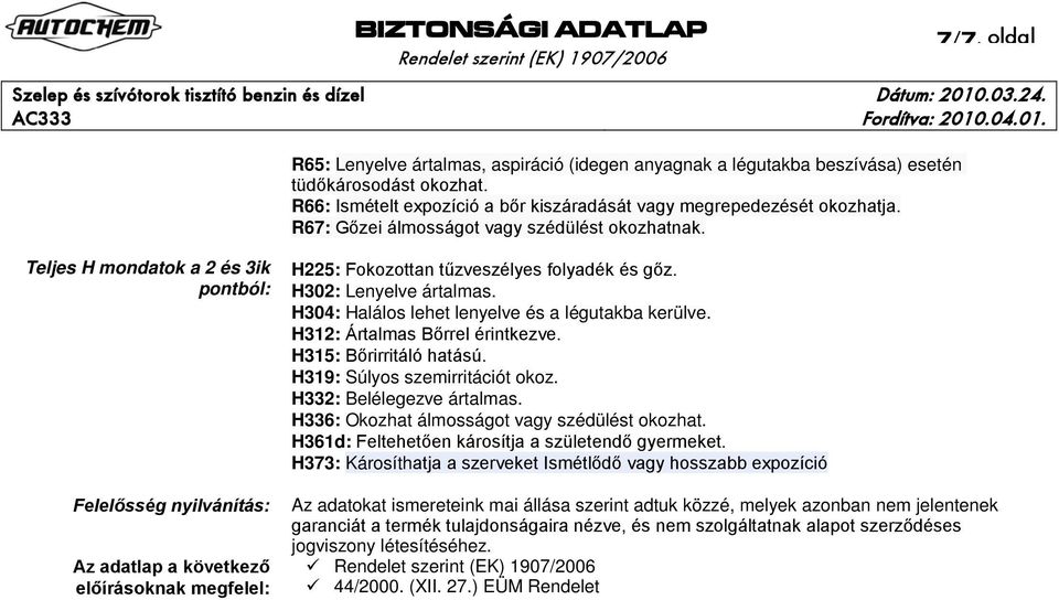 Teljes H mondatok a 2 és 3ik pontból: Felelősség nyilvánítás: Az adatlap a következő előírásoknak megfelel: H225: Fokozottan tűzveszélyes folyadék és gőz. H302: Lenyelve ártalmas.