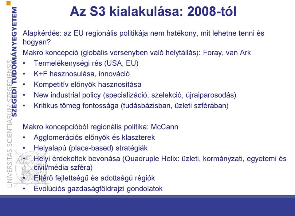 industrial policy (specializáció, szelekció, újraiparosodás) Kritikus tömeg fontossága (tudásbázisban, üzleti szférában) Makro koncepcióból regionális politika: McCann