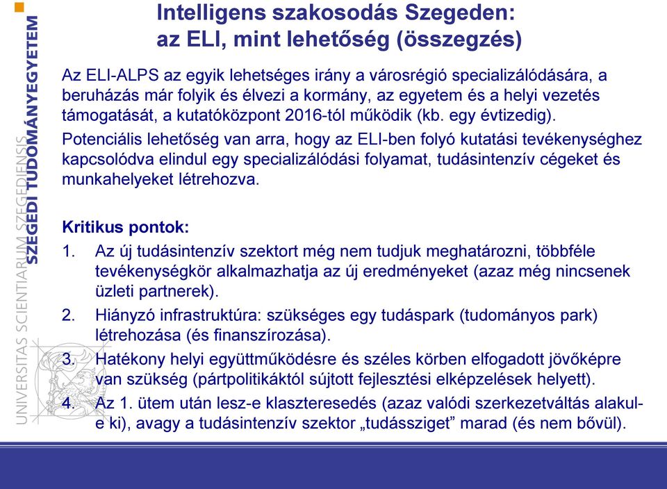 Potenciális lehetőség van arra, hogy az ELI-ben folyó kutatási tevékenységhez kapcsolódva elindul egy specializálódási folyamat, tudásintenzív cégeket és munkahelyeket létrehozva. Kritikus pontok: 1.