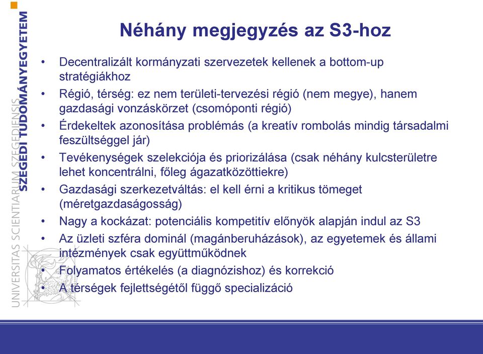 kulcsterületre lehet koncentrálni, főleg ágazatközöttiekre) Gazdasági szerkezetváltás: el kell érni a kritikus tömeget (méretgazdaságosság) Nagy a kockázat: potenciális kompetitív előnyök