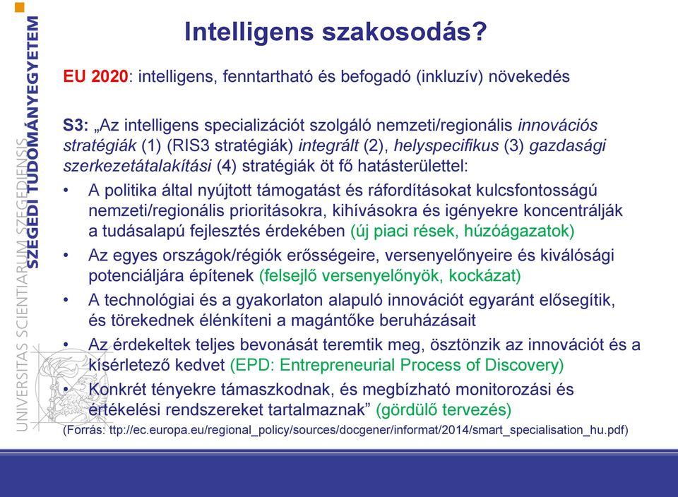 helyspecifikus (3) gazdasági szerkezetátalakítási (4) stratégiák öt fő hatásterülettel: A politika által nyújtott támogatást és ráfordításokat kulcsfontosságú nemzeti/regionális prioritásokra,