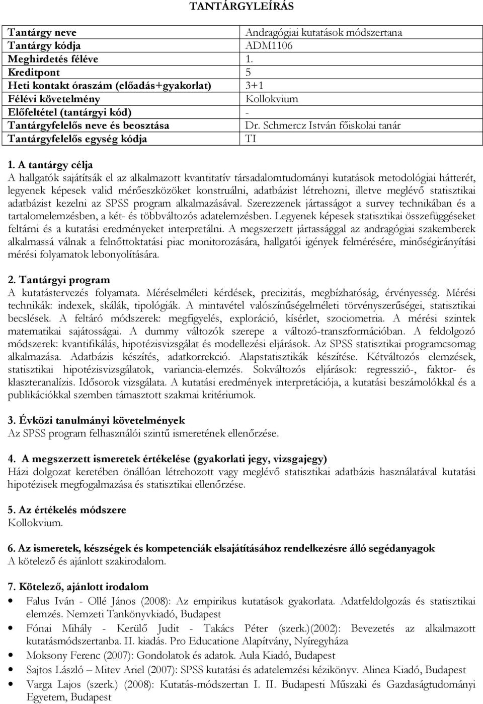 A tantárgy célja A hallgatók sajátítsák el az alkalmazott kvantitatív társadalomtudományi kutatások metodológiai hátterét, legyenek képesek valid mérőeszközöket konstruálni, adatbázist létrehozni,