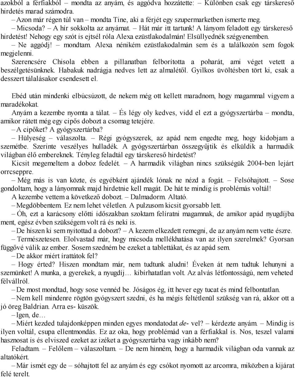 mondtam. Alexa nénikém ezüstlakodalmán sem és a találkozón sem fogok megjelenni. Szerencsére Chisola ebben a pillanatban felborította a poharát, ami véget vetett a beszélgetésünknek.