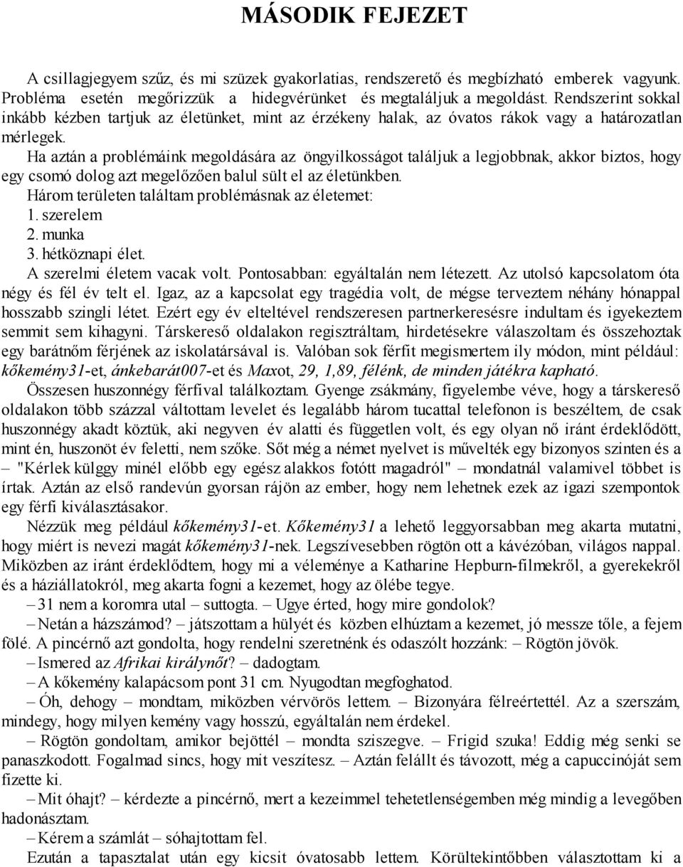 Ha aztán a problémáink megoldására az öngyilkosságot találjuk a legjobbnak, akkor biztos, hogy egy csomó dolog azt megelőzően balul sült el az életünkben.