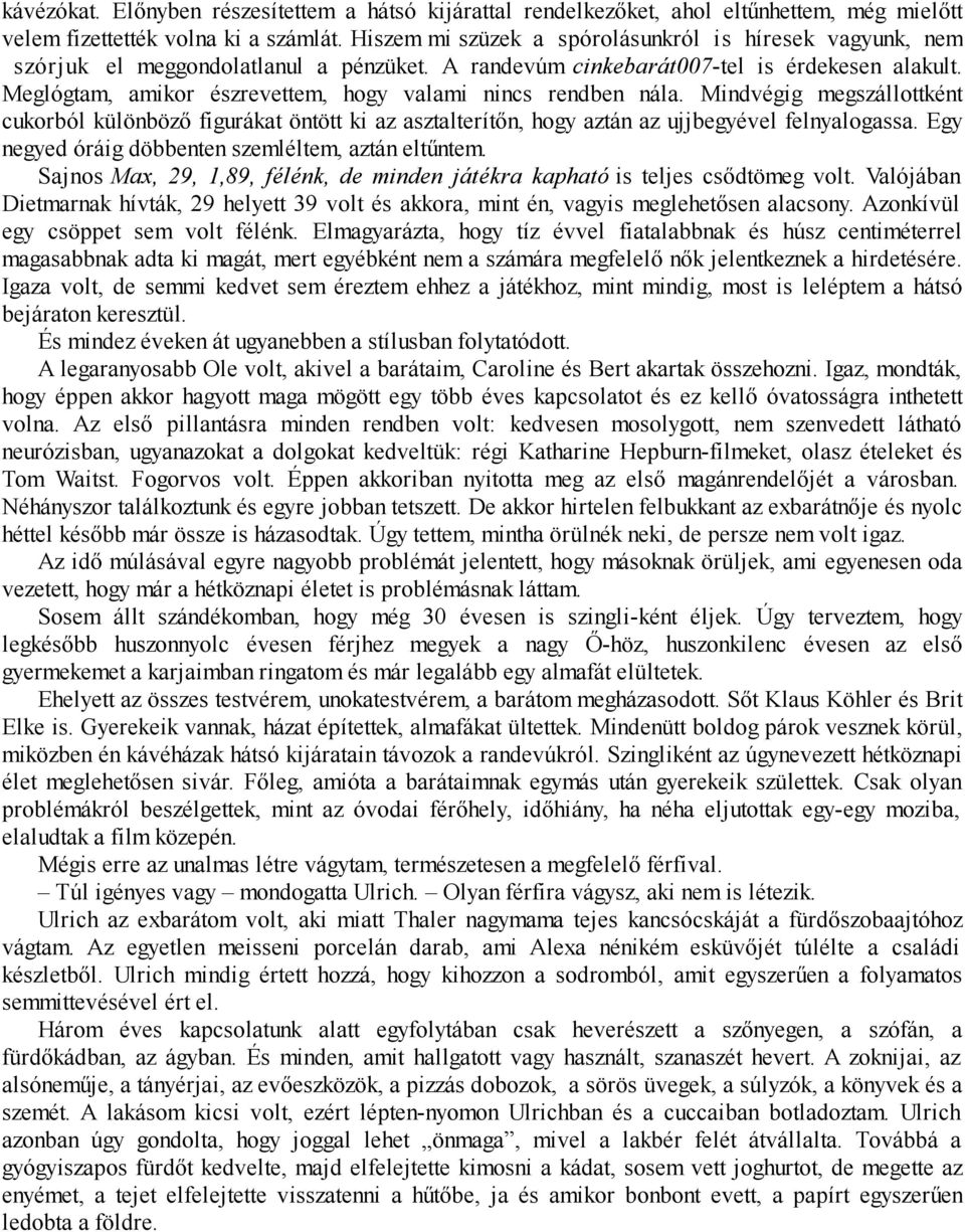 Meglógtam, amikor észrevettem, hogy valami nincs rendben nála. Mindvégig megszállottként cukorból különböző figurákat öntött ki az asztalterítőn, hogy aztán az ujjbegyével felnyalogassa.