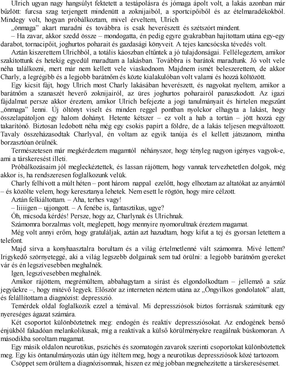 Ha zavar, akkor szedd össze mondogatta, én pedig egyre gyakrabban hajítottam utána egy-egy darabot, tornacipőit, joghurtos poharait és gazdasági könyveit. A tejes kancsócska tévedés volt.