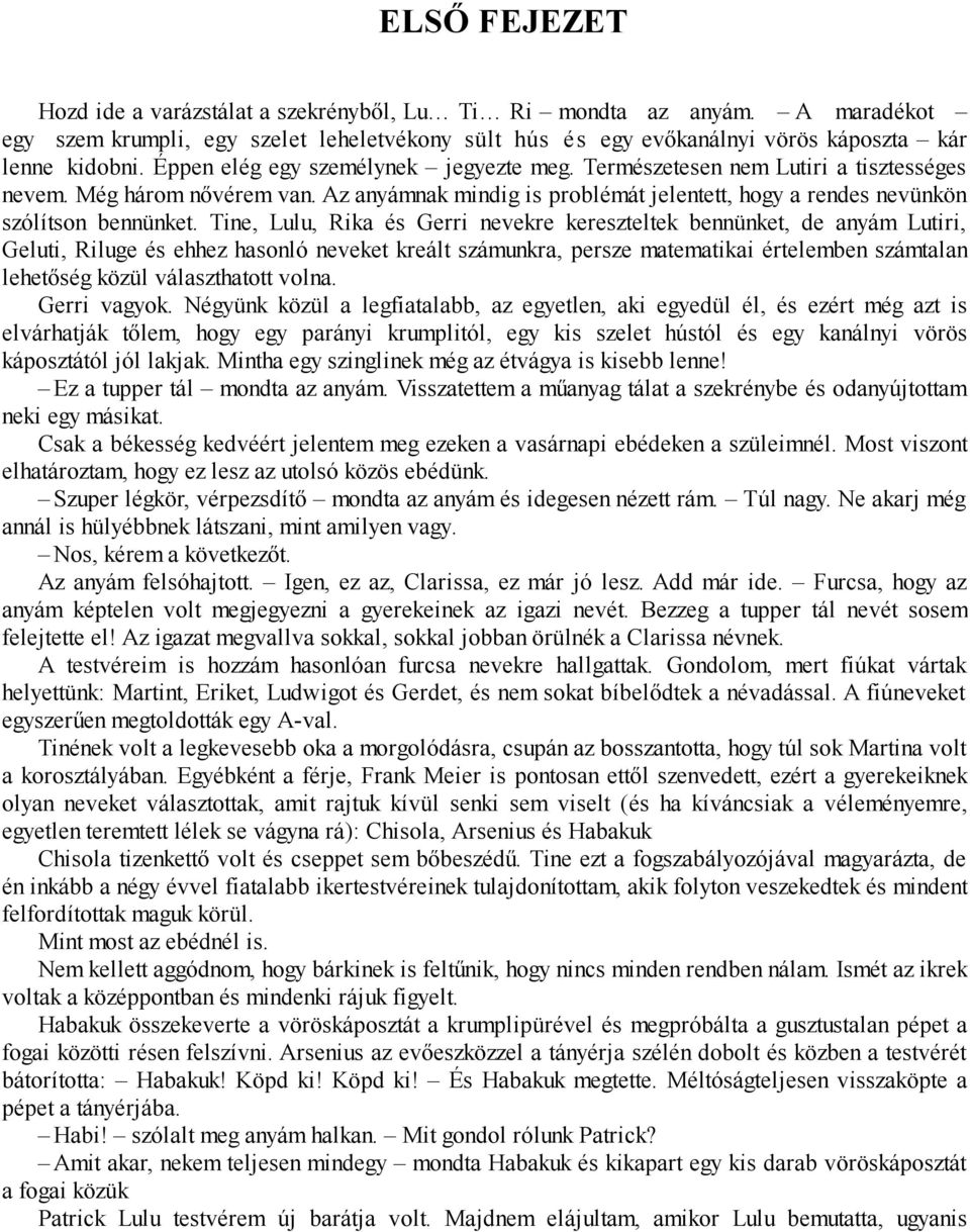 Tine, Lulu, Rika és Gerri nevekre kereszteltek bennünket, de anyám Lutiri, Geluti, Riluge és ehhez hasonló neveket kreált számunkra, persze matematikai értelemben számtalan lehetőség közül