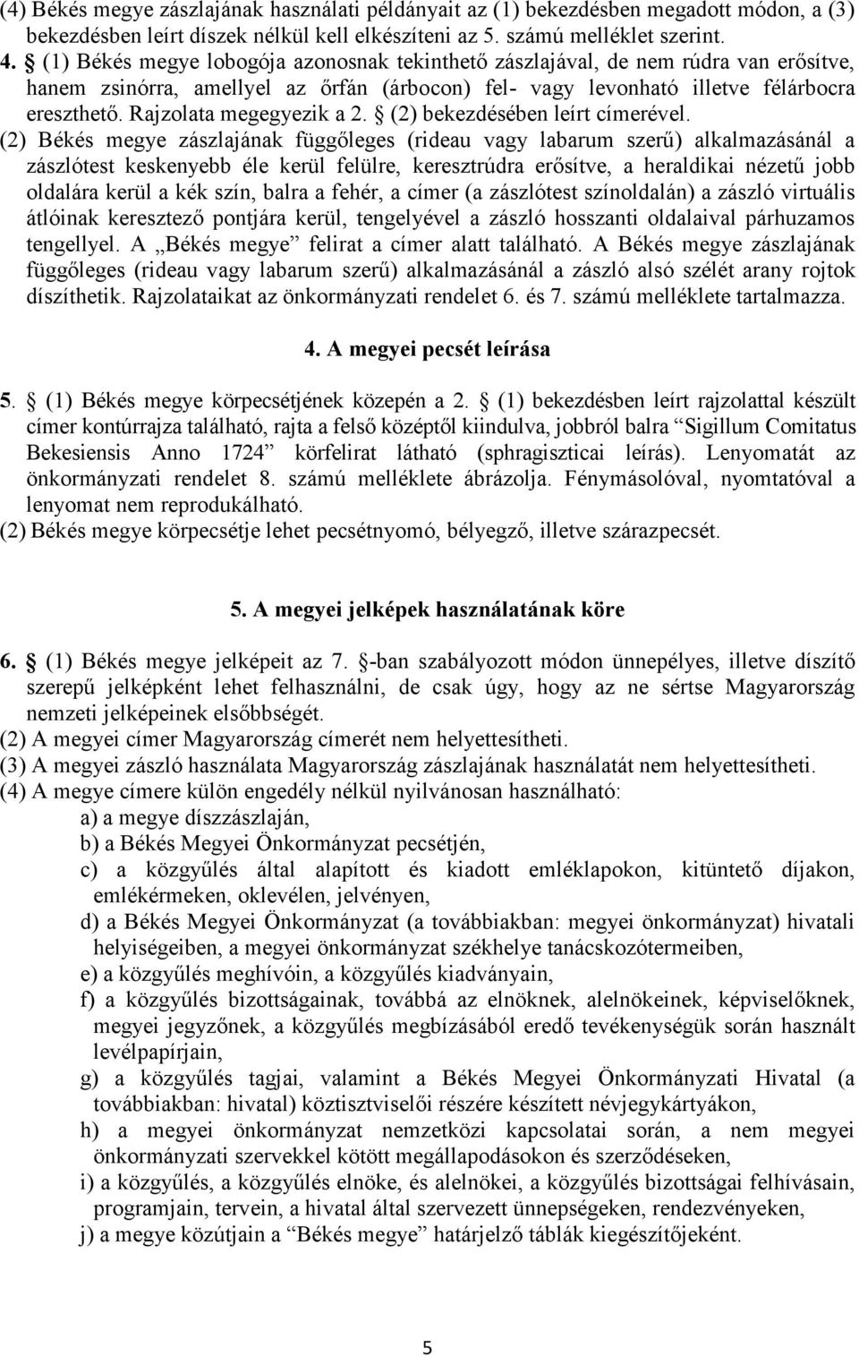 Rajzolata megegyezik a 2. (2) bekezdésében leírt címerével.