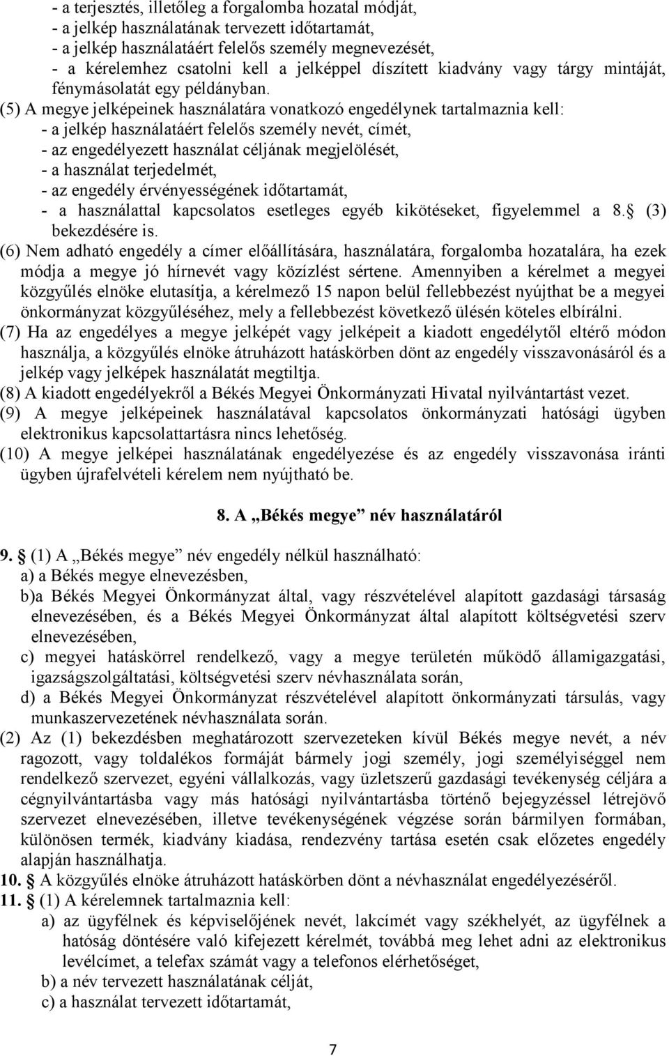 (5) A megye jelképeinek használatára vonatkozó engedélynek tartalmaznia kell: - a jelkép használatáért felelős személy nevét, címét, - az engedélyezett használat céljának megjelölését, - a használat