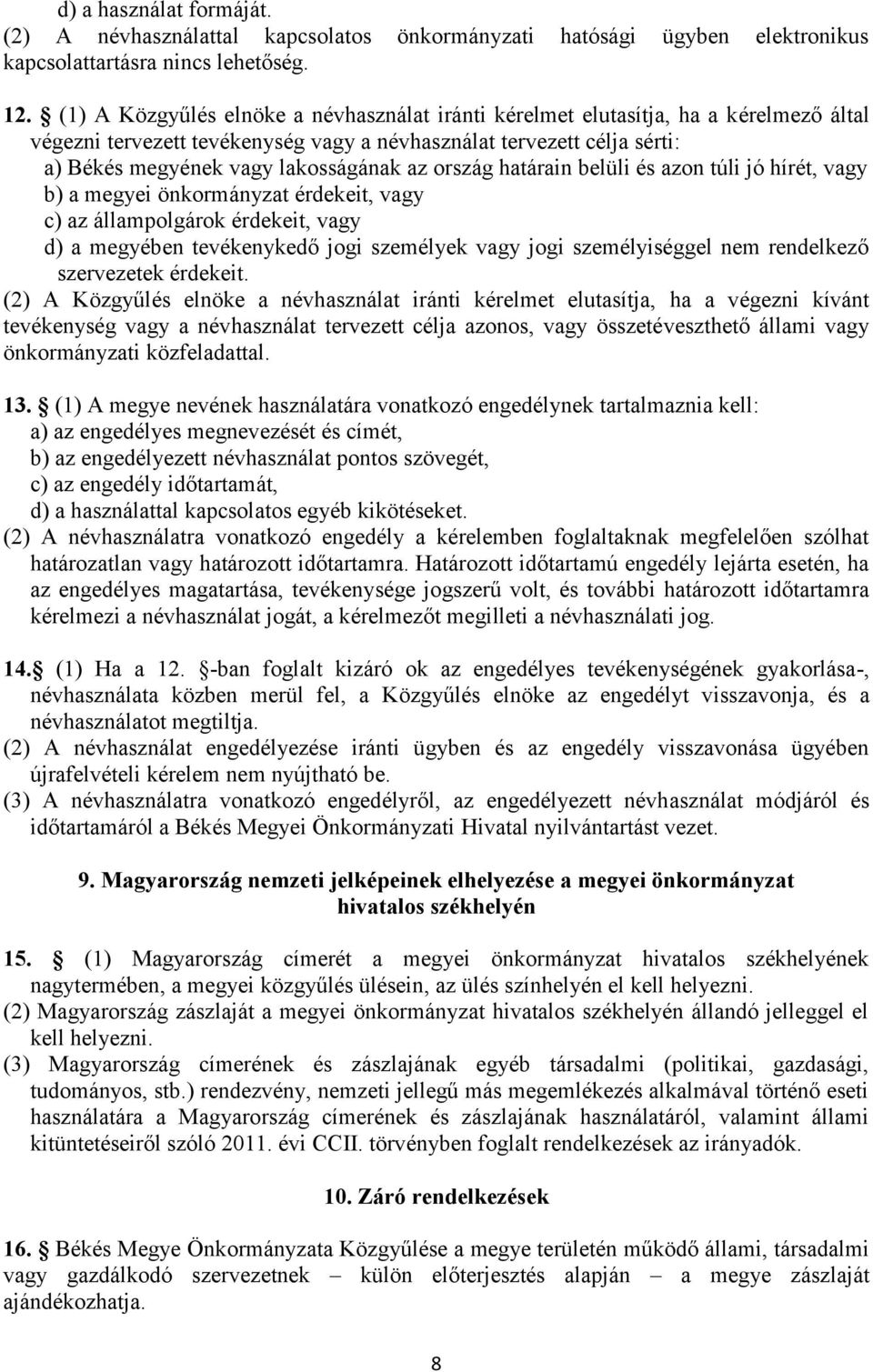 ország határain belüli és azon túli jó hírét, vagy b) a megyei önkormányzat érdekeit, vagy c) az állampolgárok érdekeit, vagy d) a megyében tevékenykedő jogi személyek vagy jogi személyiséggel nem