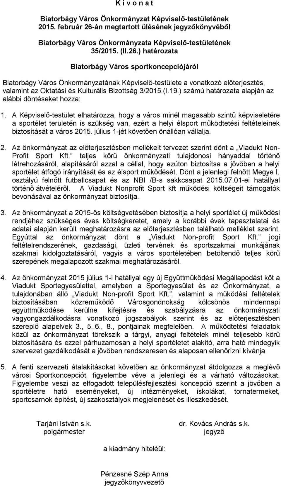 ) határozata Biatorbágy Város sportkoncepciójáról Biatorbágy Város Önkormányzatának Képviselő-testülete a vonatkozó előterjesztés, valamint az Oktatási és Kulturális Bizottság 3/2015.(I.19.