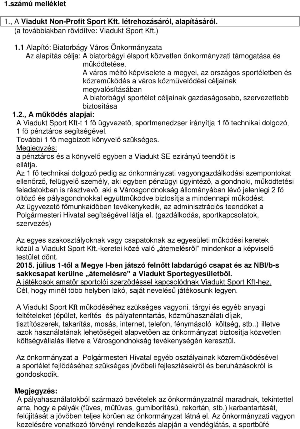 A város méltó képviselete a megyei, az országos sportéletben és közreműködés a város közművelődési céljainak megvalósításában A biatorbágyi sportélet céljainak gazdaságosabb, szervezettebb