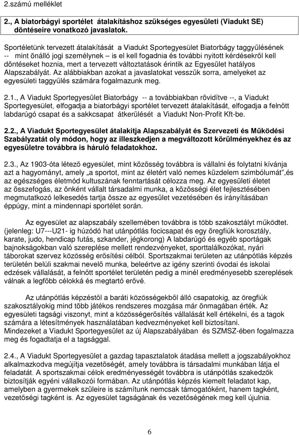 tervezett változtatások érintik az Egyesület hatályos Alapszabályát. Az alábbiakban azokat a javaslatokat vesszük sorra, amelyeket az egyesületi taggyűlés számára fogalmazunk meg. 2.1.